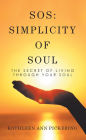 Sos: Simplicity of Soul: The Secret of Living Through Your Soul
