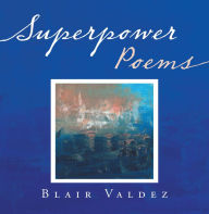 Title: Superpower Poems, Author: Blair Valdez