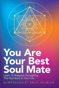 Title: You Are Your Best Soul Mate: Learn to Respect Yourself by the Numbers in Your Life., Author: Numerologist Sally Faubion