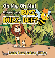 Title: Oh My, Oh Me! Where Is My Buzz, Buzz, Bee?, Author: Paula Panagouleas Miller