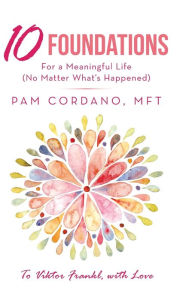 Title: 10 Foundations for a Meaningful Life (No Matter What's Happened), Author: Pam Cordano MFT