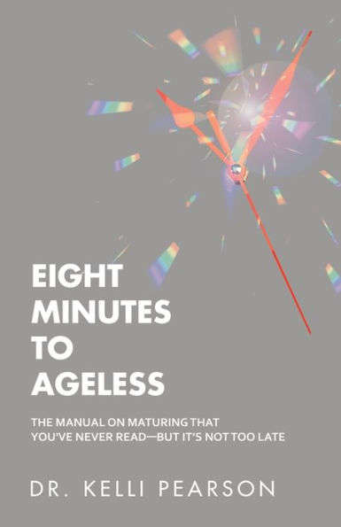 Eight Minutes to Ageless: The Manual on Maturing That You've Never Read-But It's Not Too Late