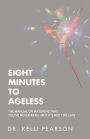 Eight Minutes to Ageless: The Manual on Maturing That You've Never Read-But It's Not Too Late