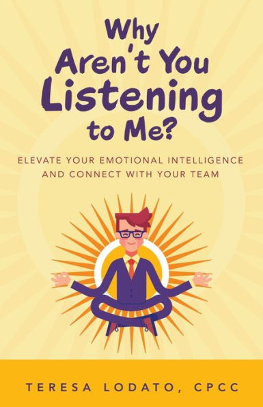 Why Aren't You Listening to Me?: Elevate Your Emotional Intelligence and Connect with Your Team