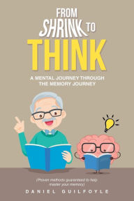 Title: From Shrink to Think: A Mental Journey Through the Memory Journey, Author: Daniel Guilfoyle