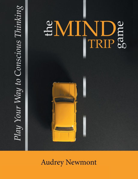 The Mind Trip Game: Play Your Way to Conscious Thinking