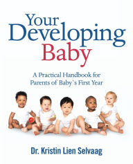 Title: Your Developing Baby: A Practical Handbook for Parents of Baby`S First Year, Author: Dr. Kristin Lien Selvaag