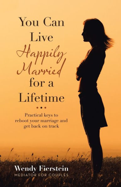You Can Live Happily Married for a Lifetime: Practical Keys to Reboot Your Marriage and Get Back on Track