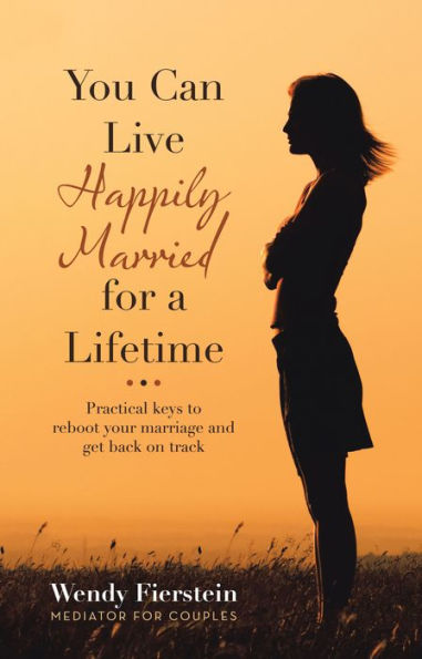 You Can Live Happily Married for a Lifetime: Practical Keys to Reboot Your Marriage and Get Back on Track