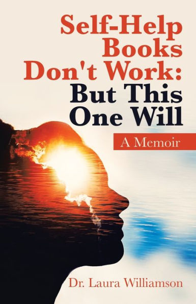 Self-Help Books Don't Work: but This One Will: A Memoir