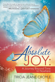 Title: Absolute Joy:: A Journey Beyond Time to Nowhere, Author: Tricia Jeane Croyle