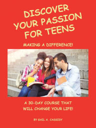 Title: Discover Your Passion for Teens: A 30-Day Course That Will Change Your Life!, Author: Gail A. Cassidy