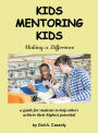Kids Mentoring Kids: Making a Difference a Guide for Students to Help Others Achieve Their Highest Potential