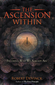 Title: The Ascension Within: Becoming Who We Already Are, Author: Robert DeVinck