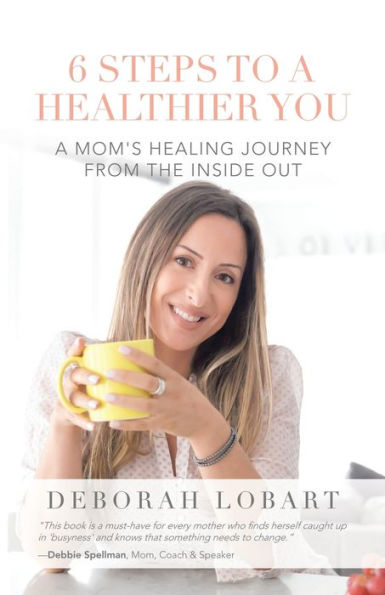 6 Steps to a Healthier You: A Mom's Healing Journey from the Inside Out