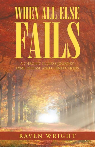 When All Else Fails: A Chronic Illness Journey: Lyme Disease and Coinfections