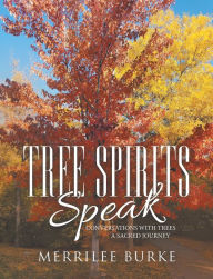 Title: Tree Spirits Speak: Conversations with Trees a Sacred Journey, Author: Merrilee Burke