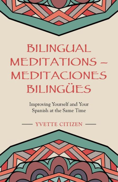 Bilingual Meditations - Meditaciones Bilingües: Improving Yourself and Your Spanish at the Same Time