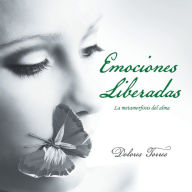 Title: Emociones Liberadas: La Metamorfosis Del Alma, Author: Dolores Torres