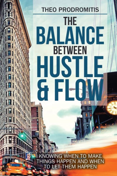 The Balance Between Hustle & Flow: Knowing When to Make Things Happen and When to Let Them Happen