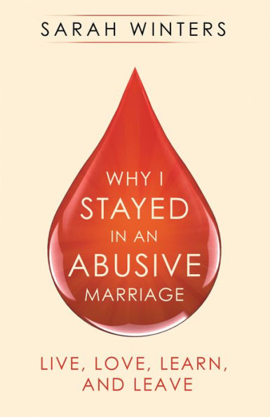 Why I Stayed in an Abusive Marriage: Live, Love, Learn, and Leave