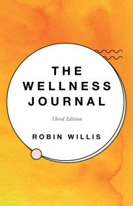 Title: The Wellness Journal: Third Edition, Author: Robin Willis