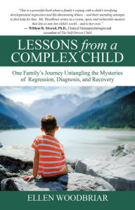 Title: Lessons from a Complex Child: One Family's Journey Untangling the Mysteries of Regression, Diagnosis, and Recovery, Author: Ellen Woodbriar