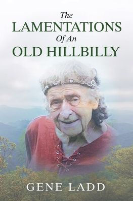 The Lamentations of an Old Hillbilly: A Collection Poems, Recipes and Stories How Faith Guided My Life.