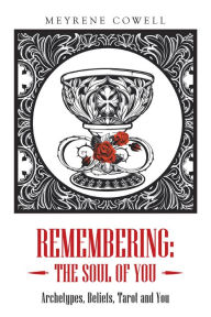 Title: Remembering: the Soul of You: Archetypes, Beliefs, Tarot and You, Author: Meyrene Cowell