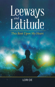 Title: Leeways and Latitude: This Boot Upon My Heart, Author: Lori De