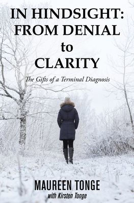 Hindsight: from Denial to Clarity: The Gifts of a Terminal Diagnosis