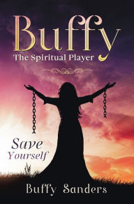 Title: Buffy the Spiritual Player: Save Yourself, Author: Buffy Sanders