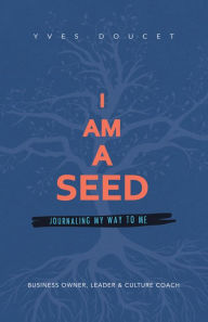 Title: I Am a Seed: Journaling My Way to Me, Author: Yves Doucet