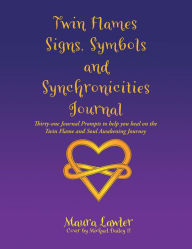 Title: Twin Flames Signs, Symbols and Synchronicities: Thirty-One Journal Prompts to Help You Heal on the Twin Flame and Soul Awakening Journey, Author: Maura Lawler