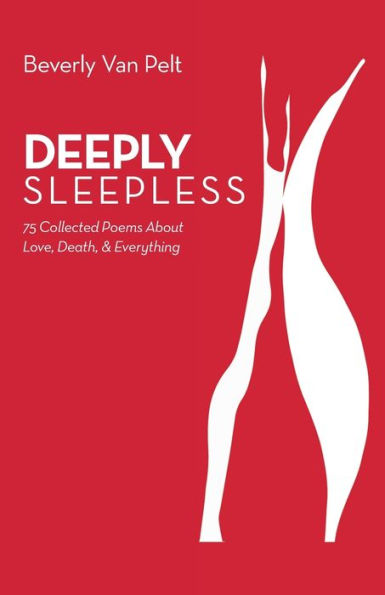 Deeply Sleepless: 75 Collected Poems About Love, Death, & Everything