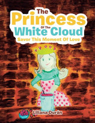 Title: The Princess of the White Cloud: Savor This Moment of Love, Author: Liliana Durán