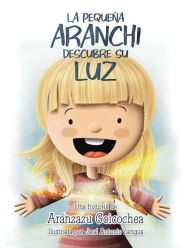 Title: La Pequeña Aranchi Descubre Su Luz, Author: Aránzazu Goicochea
