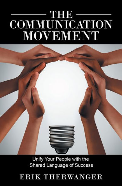 The Communication Movement: Unify Your People with the Shared Language of Success