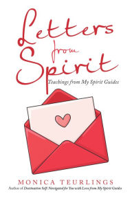Title: Letters from Spirit: Teachings from My Spirit Guides, Author: Monica Teurlings