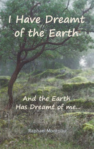 Title: I Have Dreamt of the Earth: And the Earth Has Dreamt of Me..., Author: Raphael Montoliu