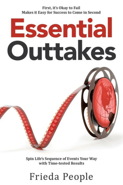 Essential Outtakes: Spin Life's Sequence of Events Your Way with Time-Tested Results