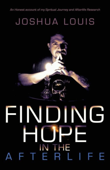 Finding Hope the Afterlife: An Honest Account of My Spiritual Journey and Afterlife Research
