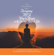 Title: The Designer's Way: Designing Her Way to Happy in the Second Half of Life: A Guidebook for 'Becoming' as We Age, Author: Linda Jensen MA. Ed.S.