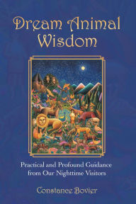 Title: Dream Animal Wisdom: Practical and Profound Guidance from Our Nighttime Visitors, Author: Constance Bovier