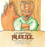 Title: A Porcupine Named Prudence: A Mental Ninja Series: the Virtues, Author: Edward P. Buchanan