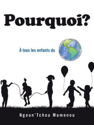 Title: Pourquoi?: À Tous Les Enfants Du Monde, Author: Ngoun'Tchou Mamenou