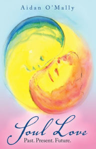 Title: Soul Love: Past. Present. Future., Author: Aidan O'Mally