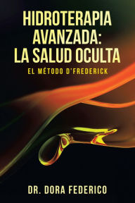 Title: Hidroterapia Avanzada: La Salud Oculta: El Método D'Frederick, Author: Dr. Dora Federico