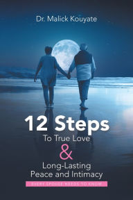 Title: 12 Steps to True Love & Long-Lasting Peace and Intimacy: Every Spouse Needs to Know, Author: Dr. Malick Kouyate