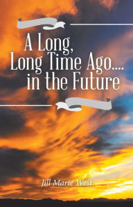 Title: A Long, Long Time Ago.... in the Future, Author: Jill Marie West